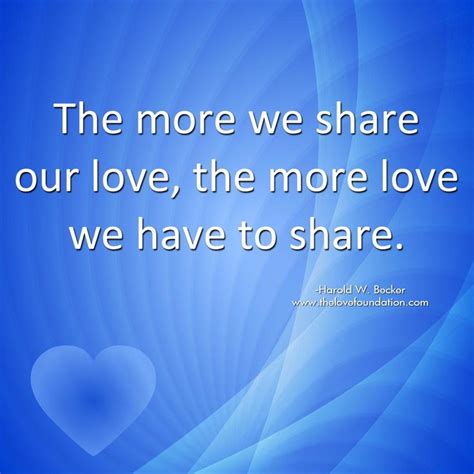 The More We Share Our Love The More Love We Have To Share Harold W