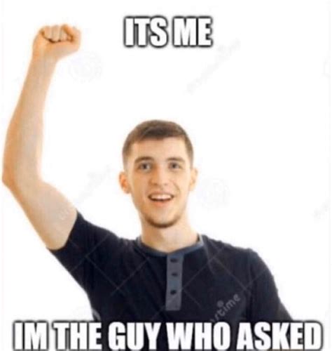 It S Me I M The Guy Who Asked Who Asked Nobody Asked Really Funny Pictures Memes