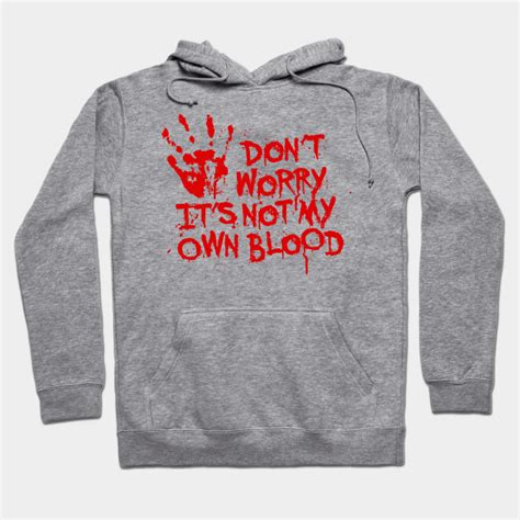 Dont Worry Its Not My Own Blood Halloween Hoodie Teepublic