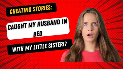 Cheating Stories I Caught My Husband Sleeping With My Little Sister Youtube