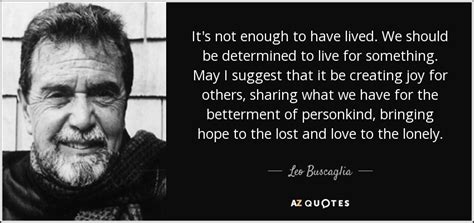 Leo Buscaglia Quote Its Not Enough To Have Lived We