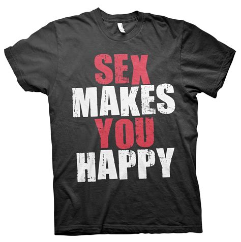 Shirtinvaders Sex Makes You Happy Funny T Shirt 8909 Kitilan