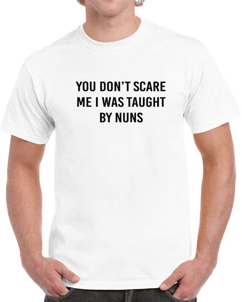 You Dont Scare Me I Was Taught By Nuns T Shirt T Shirt T Shirts