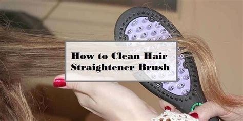 How To Clean A Hair Straightener Brush Step By Step Guide