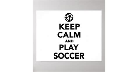 Keep Calm And Play Soccer Poster Zazzle