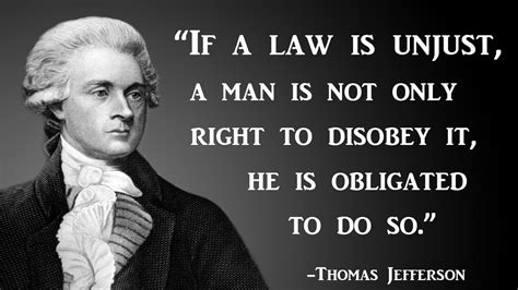 If A Law Is Unjust A Man Is Not Only Right To Disobey It He Is Obligated To Do So Thomas