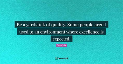 Be A Yardstick Of Quality Some People Arent Used To An Environment W