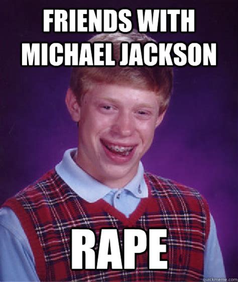Friends With Michael Jackson Rape Bad Luck Brian Quickmeme