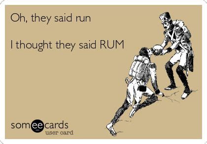 Oh They Said Run I Thought They Said Rum Funny Quotes Sayings Funny