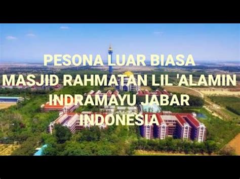 Pesona Luar Biasa Masjid Rahmatan Lil Alamin Indramayu Indonesia