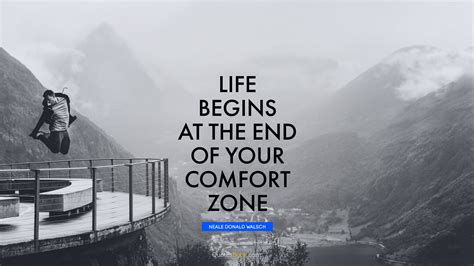 Life Begins At The End Of Your Comfort Zone Quote By Neale Donald Walsch Quotesbook