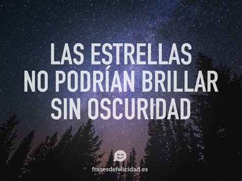 ¿por qué las estrellas están a tu favor? Frases de felicidad. Las estrellas no podrían brillar sin oscuridad