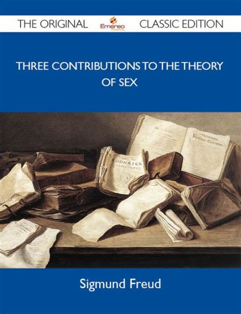 Three Contributions To The Theory Of Sex The Original Classic Edition By Freud Sigmund Ebook