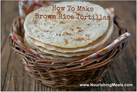 Nourishing Meals How To Make Brown Rice Flour Tortillas Gluten Free