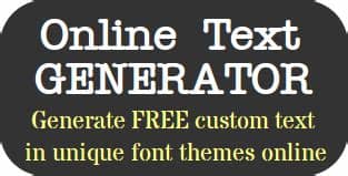 Whether your website needs a vintage feel or just a little personality, ten bucks if you're having a hard time deciding exactly what style you want to put into ink, make sure you try the tattoo font generator. Online Text Generator - Free Text Creator Maker