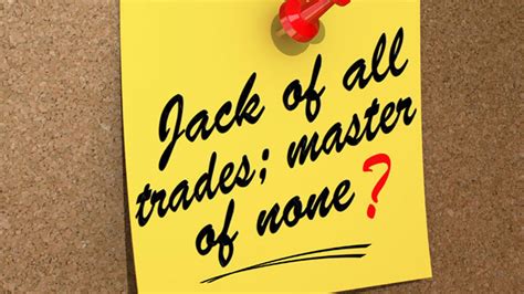 Being A Jack Of All Trades Doesnt Mean Youre A Master Of None