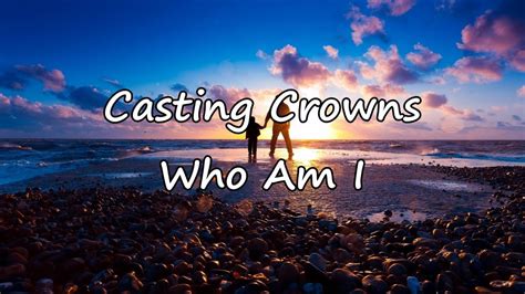 Casting Crowns Who Am I With Lyrics Youtube