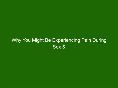 Why You Might Be Experiencing Pain During Sex And How To Fix It Health