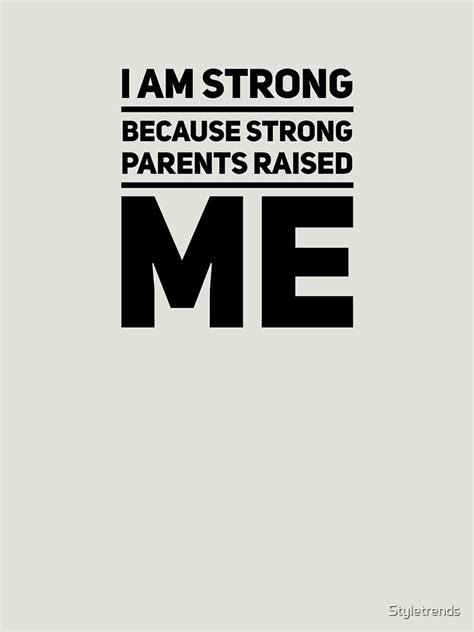 I Am Strong Because Strong Parents Raised Me Motivational Quotes T