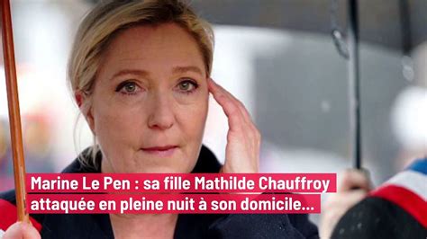 Marine Le Pen Sa Fille Mathilde Chauffroy Attaquée En Pleine Nuit à Son Domicile Vidéo