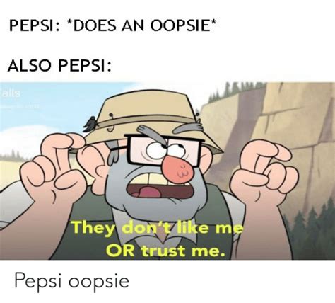 pepsi does an oopsie also pepsi they don t like me or trust me pepsi oopsie pepsi meme on me me