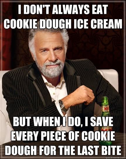 I Dont Always Eat Cookie Dough Ice Cream But When I Do I Save Every