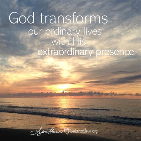 God Transforms Our Ordinary Lives with His Extraordinary Presence