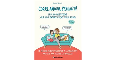 Corps Amour Sexualité Les 100 Questions Que Vos Enfants Vont Vous Poser Le Premier Guide D