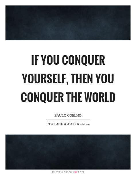 Conquer The World Quotes And Sayings Conquer The World