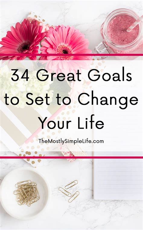 51 Great Goals To Set To Change Your Life Setting Goals Life Goals