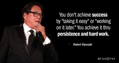 Robert Kiyosaki Quote You Dont Achieve Success By Taking It Easy Or