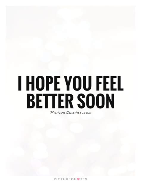 Hope You Feel Better Quotes And Sayings Hope You Feel Better Picture Quotes