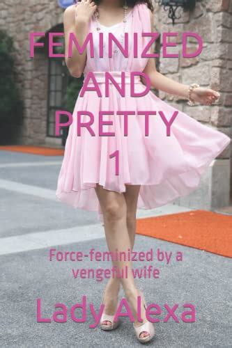 Feminized And Pretty Force Feminized By A Vengeful Wife Femdom And Transgender Alexa Lady