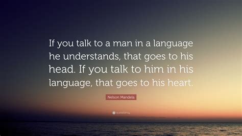 Nelson Mandela Quote If You Talk To A Man In A Language He