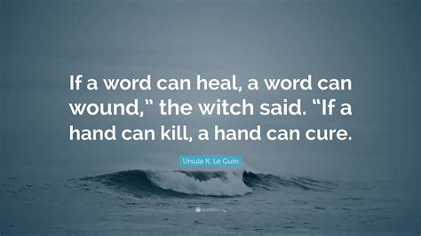 Ursula K Le Guin Quote If A Word Can Heal A Word Can Wound The
