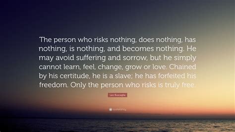Leo Buscaglia Quote The Person Who Risks Nothing Does Nothing Has