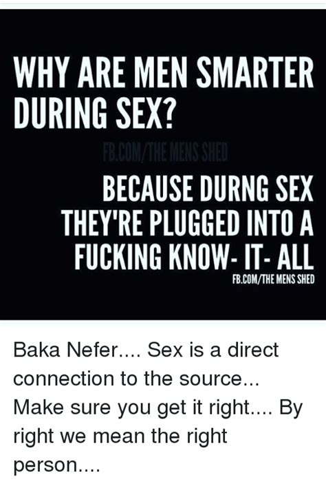 Why Are Men Smarter During Sex Because Durng Sex Theyre Plugged Into A Fucking Know It All