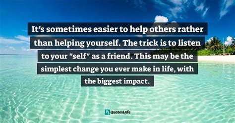Its Sometimes Easier To Help Others Rather Than Helping Yourself The