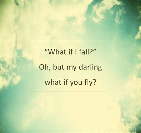 What If I Fall Oh But My Darling What If You Fly Quotes