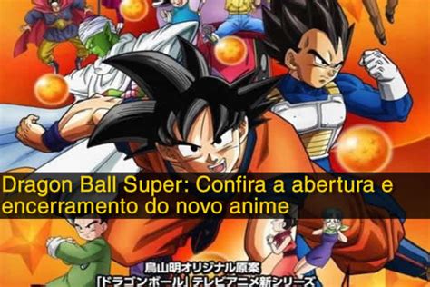 Dragon Ball Super Confira A Abertura E Encerramento Do Novo Anime