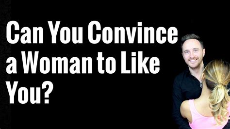 Can You Convince A Woman To Like You Youtube