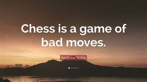 Andrew Soltis Quote “chess Is A Game Of Bad Moves” 7 Wallpapers