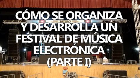 Cómo Se Organiza Y Desarrolla Un Festival De Música Electrónica Parte