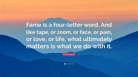 Fred Rogers Quote Fame Is A Four Letter Word And Like Tape Or Zoom