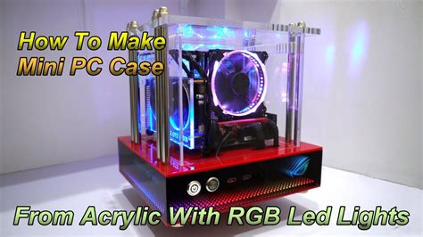 How To Make Mini Pc Case From Acrylic With Rgb Led Lights Youtube
