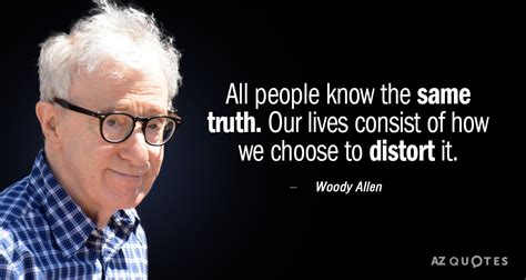 Woody Allen Quote All People Know The Same Truth Our Lives Consist Of