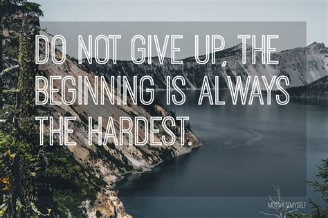 Do Not Give Up The Beginning Is Always The Hardest Dailymotivation
