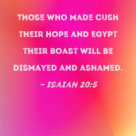 Isaiah 205 Those Who Made Cush Their Hope And Egypt Their Boast Will