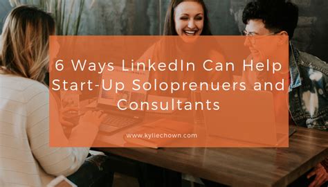 6 Ways Linkedin Can Help Start Up Soloprenuers And Consultants Kylie