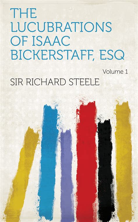 The Lucubrations Of Isaac Bickerstaff Esq Volume 1 By Sir Richard